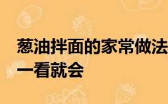 葱油拌面的家常做法,简单方便快捷,做法简单一看就会