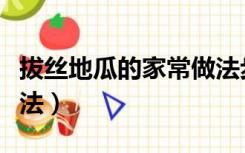 拔丝地瓜的家常做法步骤（拔丝地瓜的家常做法）