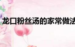 龙口粉丝汤的家常做法（粉丝汤的家常做法）
