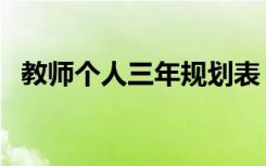 教师个人三年规划表（教师个人三年规划）