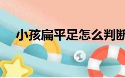 小孩扁平足怎么判断（扁平足怎么判断）