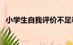 小学生自我评价不足和遗憾（小学生自我评价）