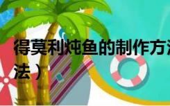 得莫利炖鱼的制作方法（得莫利炖鱼的家常做法）