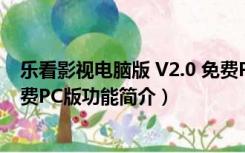 乐看影视电脑版 V2.0 免费PC版（乐看影视电脑版 V2.0 免费PC版功能简介）