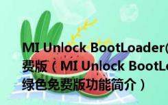 MI Unlock BootLoader(小米强解BL锁工具) V1.0 绿色免费版（MI Unlock BootLoader(小米强解BL锁工具) V1.0 绿色免费版功能简介）