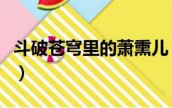 斗破苍穹里的萧熏儿（斗破苍穹之肆虐萧熏儿）