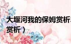 大堰河我的保姆赏析200字（大堰河我的保姆赏析）