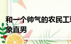 和一个帅气的农民工玩勾引一个直男帅哥找对象直男