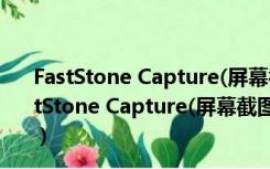 FastStone Capture(屏幕截图软件) V8.7 中文破解版（FastStone Capture(屏幕截图软件) V8.7 中文破解版功能简介）