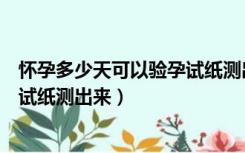 怀孕多少天可以验孕试纸测出来强阳（怀孕多少天可以验孕试纸测出来）
