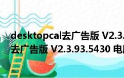 desktopcal去广告版 V2.3.93.5430 电脑版（desktopcal去广告版 V2.3.93.5430 电脑版功能简介）
