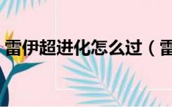 雷伊超进化怎么过（雷伊超进化盖亚怎么打）