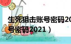 生死狙击账号密码2021电脑版（生死狙击账号密码2021）