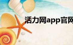 活力网app官网（活力网官网）