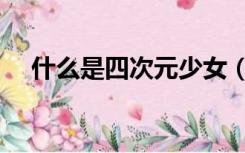 什么是四次元少女（四次元少女的性格）