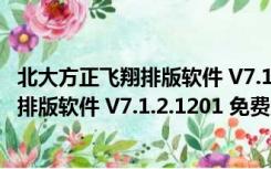 北大方正飞翔排版软件 V7.1.2.1201 免费版（北大方正飞翔排版软件 V7.1.2.1201 免费版功能简介）