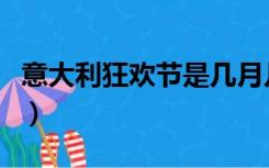 意大利狂欢节是几月几号（狂欢节是几月几号）