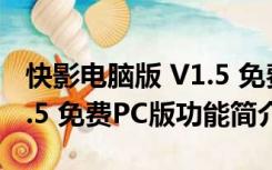 快影电脑版 V1.5 免费PC版（快影电脑版 V1.5 免费PC版功能简介）