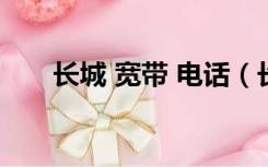 长城 宽带 电话（长城宽带电话多少）