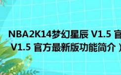 NBA2K14梦幻星辰 V1.5 官方最新版（NBA2K14梦幻星辰 V1.5 官方最新版功能简介）