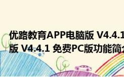 优路教育APP电脑版 V4.4.1 免费PC版（优路教育APP电脑版 V4.4.1 免费PC版功能简介）