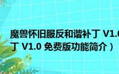 魔兽怀旧服反和谐补丁 V1.0 免费版（魔兽怀旧服反和谐补丁 V1.0 免费版功能简介）