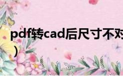 pdf转cad后尺寸不对（pdf转换cad尺寸不对）