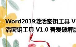 Word2019激活密钥工具 V1.0 吾爱破解版（Word2019激活密钥工具 V1.0 吾爱破解版功能简介）