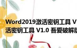 Word2019激活密钥工具 V1.0 吾爱破解版（Word2019激活密钥工具 V1.0 吾爱破解版功能简介）