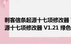 刺客信条起源十七项修改器 V1.21 绿色免费版（刺客信条起源十七项修改器 V1.21 绿色免费版功能简介）