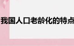 我国人口老龄化的特点是少子化和高龄化并存