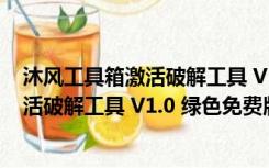 沐风工具箱激活破解工具 V1.0 绿色免费版（沐风工具箱激活破解工具 V1.0 绿色免费版功能简介）