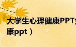 大学生心理健康PPT免费下载（大学生心理健康ppt）