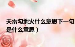 天雷勾地火什么意思下一句（ldquo 天雷勾动地火 rdquo 是什么意思）