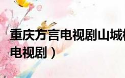重庆方言电视剧山城棒棒军第一部（重庆方言电视剧）