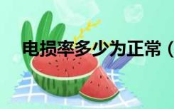 电损率多少为正常（电损率一般是多少）