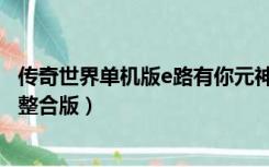 传奇世界单机版e路有你元神分神（传奇世界单机版e路有你整合版）