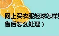 网上买衣服起球怎样要求客服（淘宝衣服起球售后怎么处理）