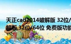 天正cad2014破解版 32位/64位 免费版（天正cad2014破解版 32位/64位 免费版功能简介）