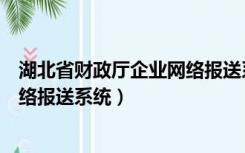 湖北省财政厅企业网络报送系统网址（湖北省财政厅企业网络报送系统）