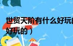 世贸天阶有什么好玩的地方（世贸天阶有什么好玩的）