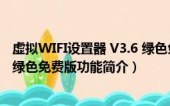 虚拟WIFI设置器 V3.6 绿色免费版（虚拟WIFI设置器 V3.6 绿色免费版功能简介）
