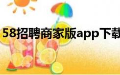 58招聘商家版app下载安装（58招聘商家版）