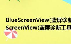 BlueScreenView(蓝屏诊断工具) V1.5.5 Win10版（BlueScreenView(蓝屏诊断工具) V1.5.5 Win10版功能简介）
