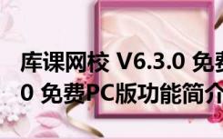 库课网校 V6.3.0 免费PC版（库课网校 V6.3.0 免费PC版功能简介）