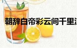 朝辞白帝彩云间千里江陵一日还描写的地名