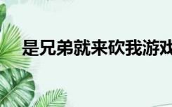 是兄弟就来砍我游戏（是兄弟就来砍我）