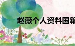 赵薇个人资料国籍（赵薇个人资料）