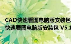 CAD快速看图电脑版安装包 V5.14.1.75 吾爱破解版（CAD快速看图电脑版安装包 V5.14.1.75 吾爱破解版功能简介）