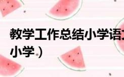教学工作总结小学语文六年级（教学工作总结小学）